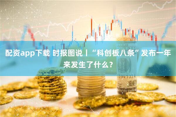 配资app下载 时报图说丨“科创板八条”发布一年来发生了什么？
