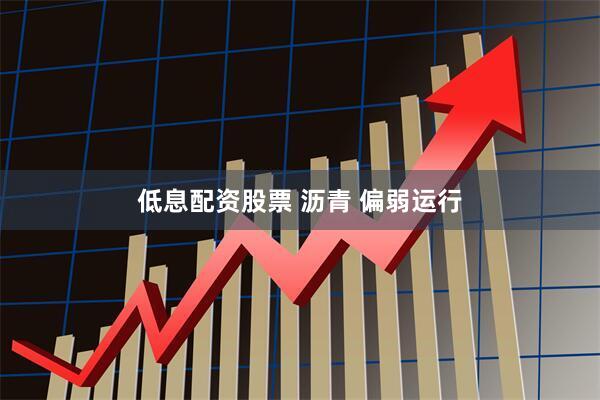 低息配资股票 沥青 偏弱运行